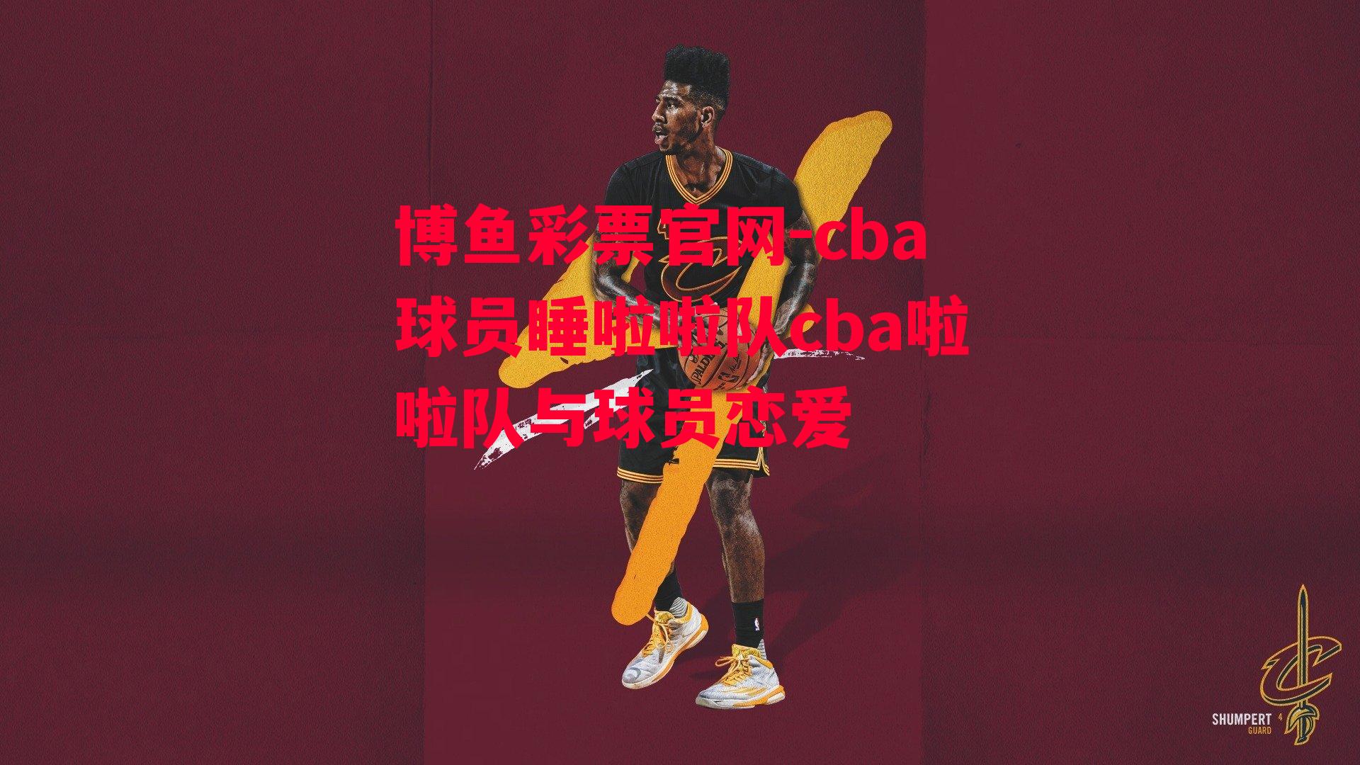 cba球员睡啦啦队cba啦啦队与球员恋爱